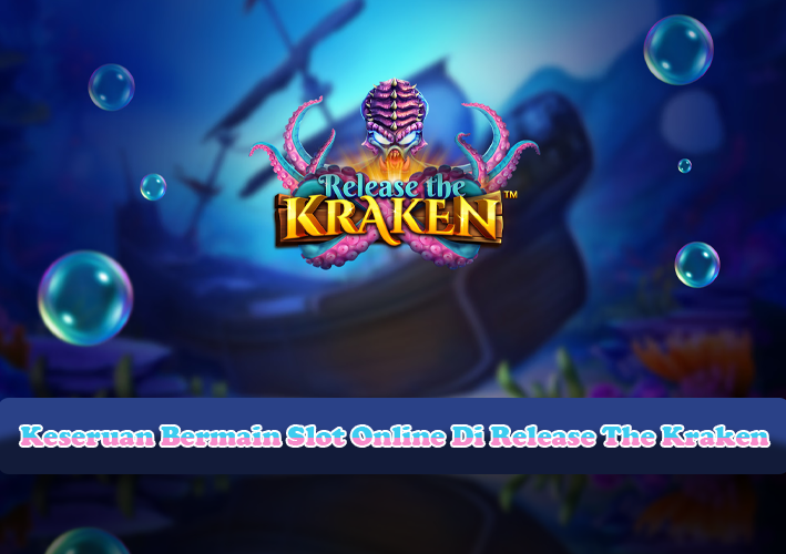 Keseruan-Bermain-Slot-Online-Di-Release-The-Kraken.